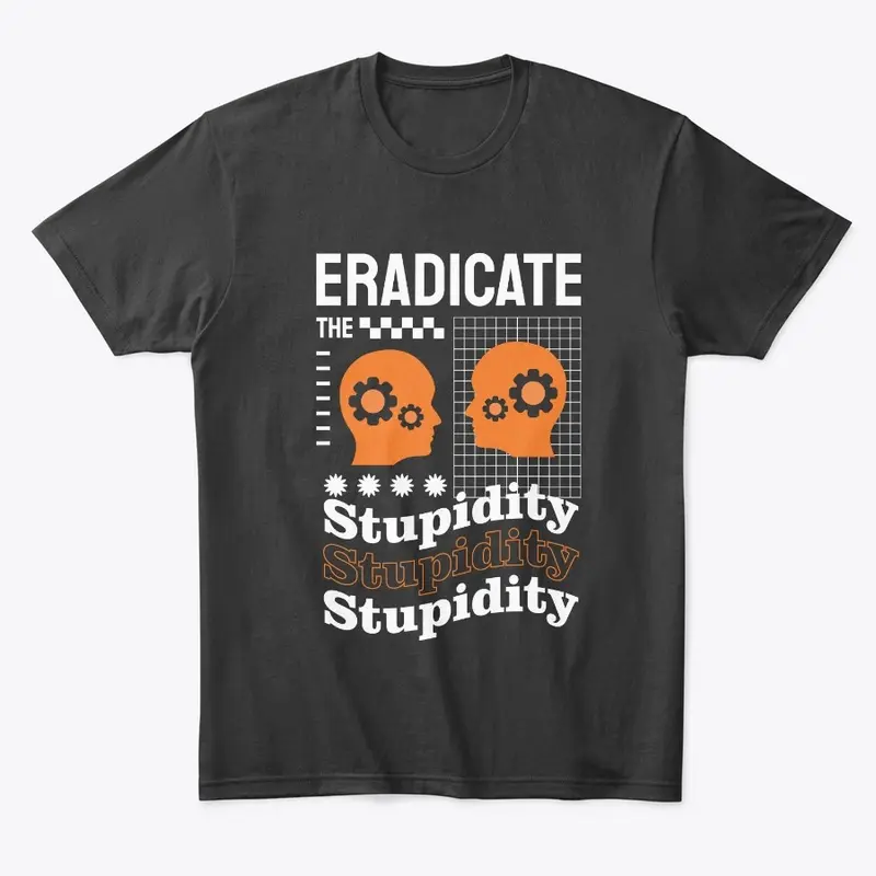 ERADICATE THE STUPIDITY